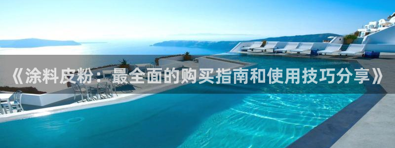爱游戏电子官网：《涂料皮粉：最全面的购买